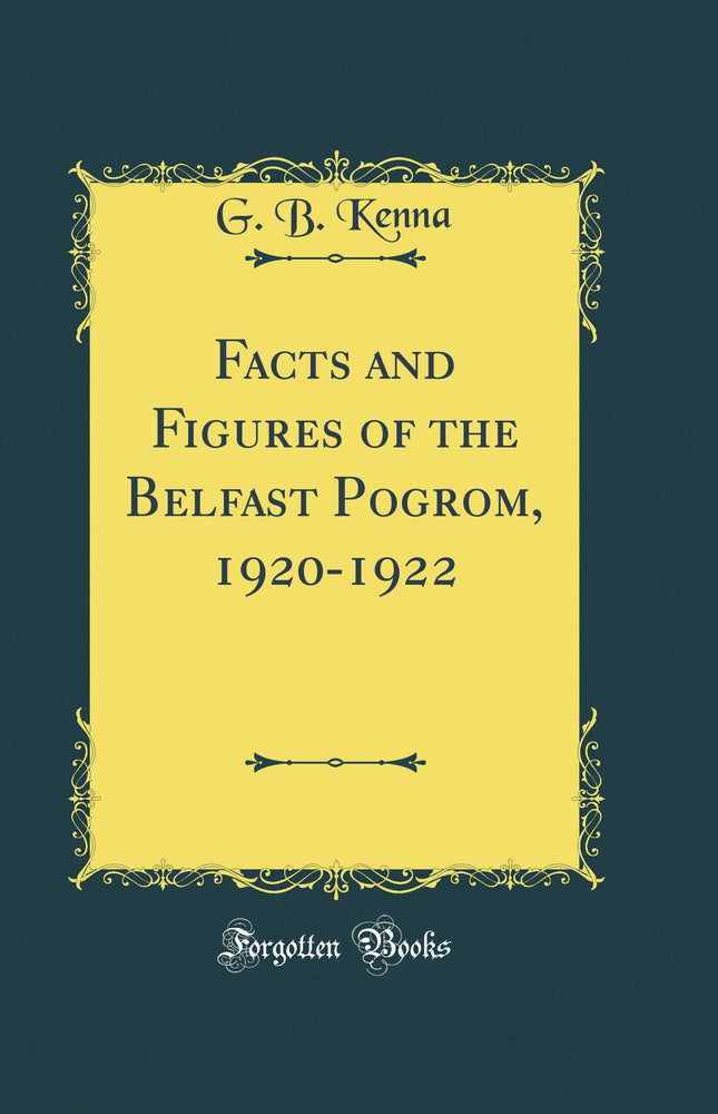 Facts and Figures of the Belfast Pogrom, 1920-1922 (Classic Reprint)