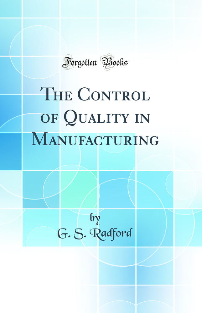 The Control of Quality in Manufacturing (Classic Reprint)