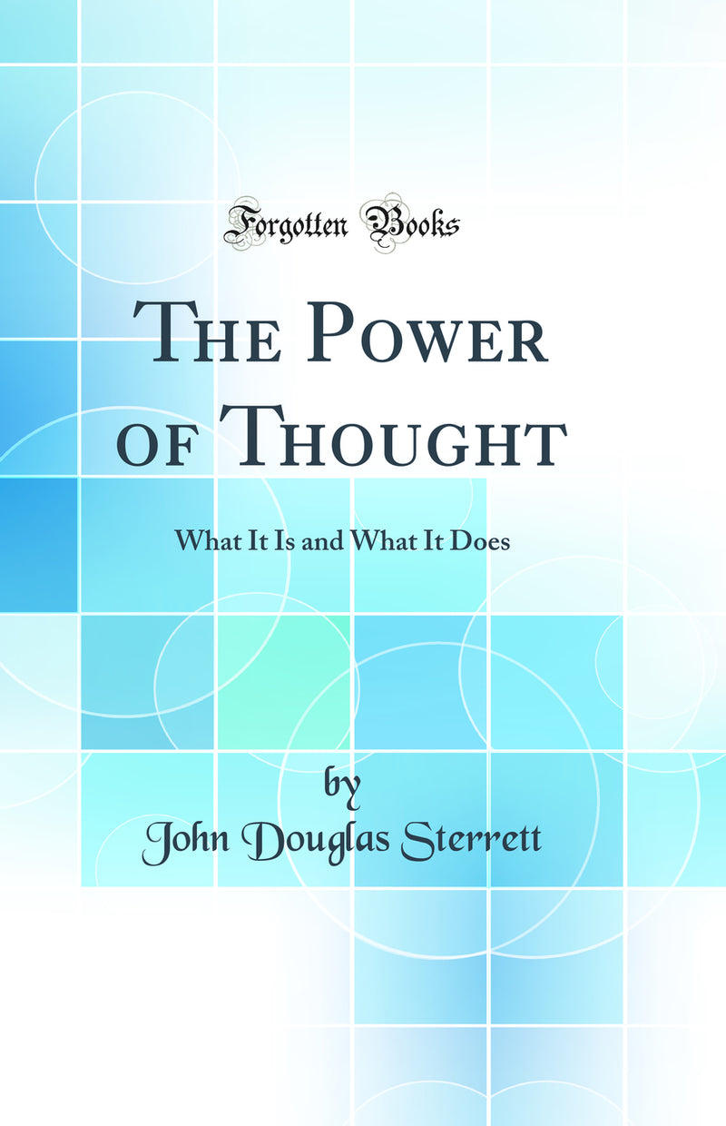 The Power of Thought: What It Is and What It Does (Classic Reprint)