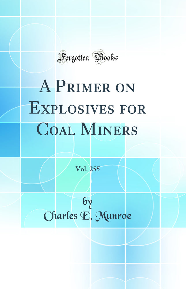 A Primer on Explosives for Coal Miners, Vol. 255 (Classic Reprint)