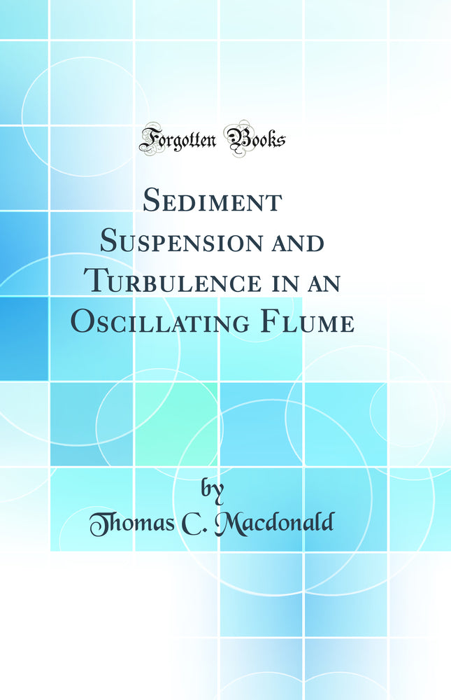Sediment Suspension and Turbulence in an Oscillating Flume (Classic Reprint)