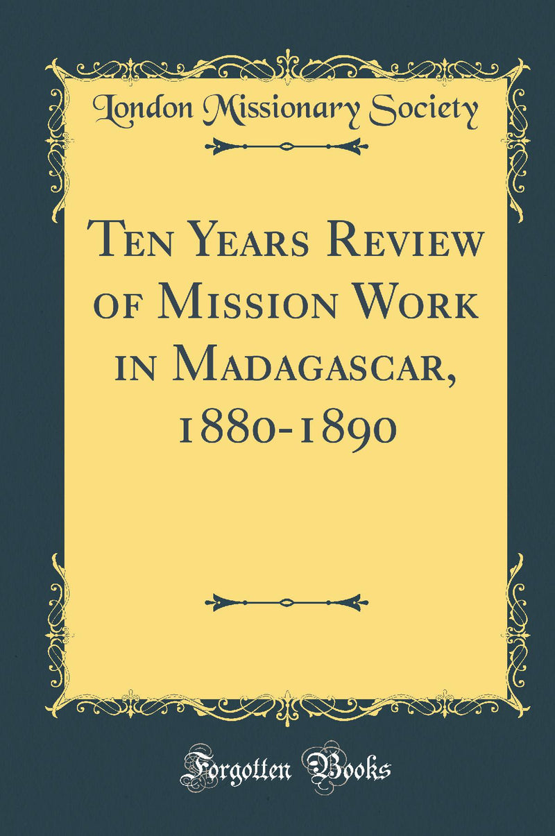 Ten Years Review of Mission Work in Madagascar, 1880-1890 (Classic Reprint)