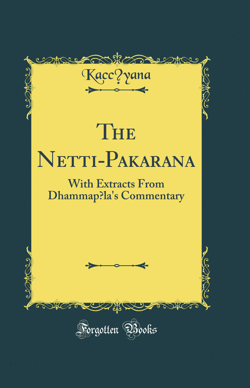 The Netti-Pakarana: With Extracts From Dhammapala's Commentary (Classic Reprint)