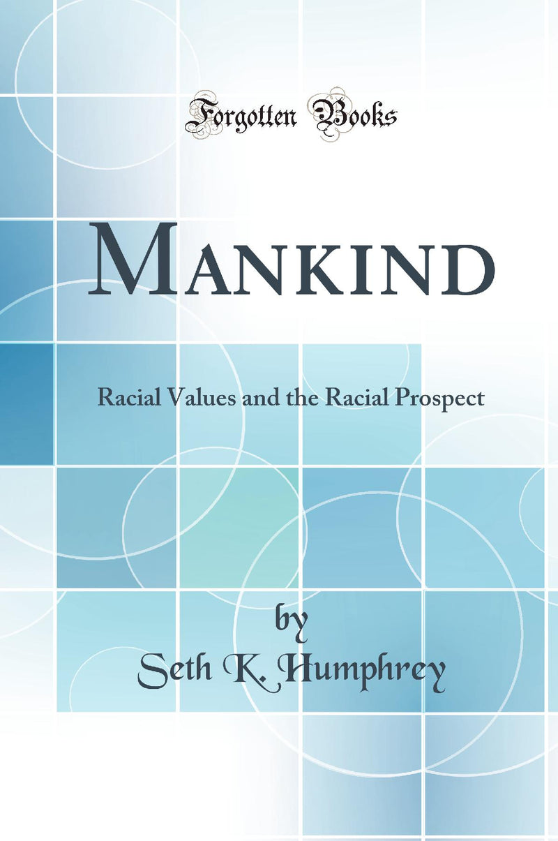 Mankind: Racial Values and the Racial Prospect (Classic Reprint)