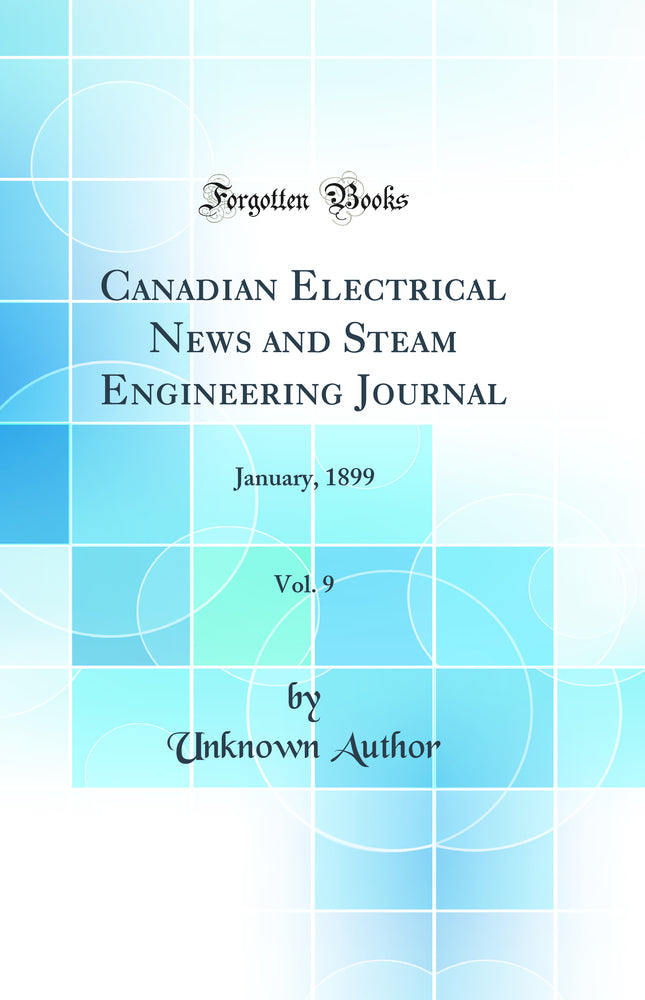 Canadian Electrical News and Steam Engineering Journal, Vol. 9: January, 1899 (Classic Reprint)