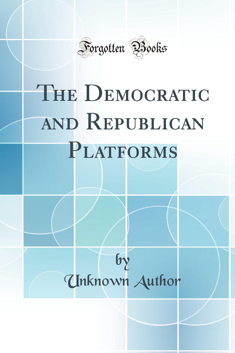 The Democratic and Republican Platforms (Classic Reprint)