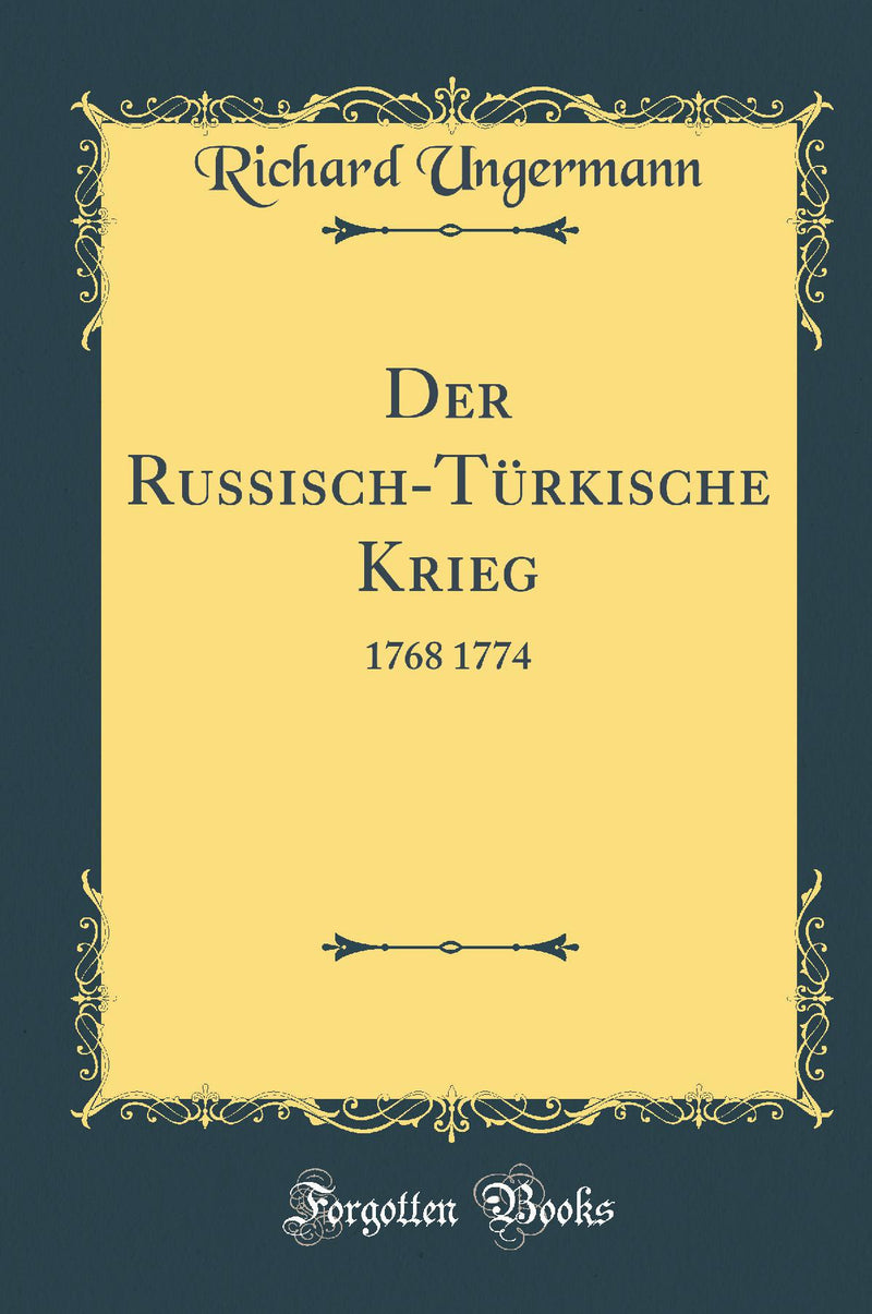 Der Russisch-Türkische Krieg: 1768 1774 (Classic Reprint)