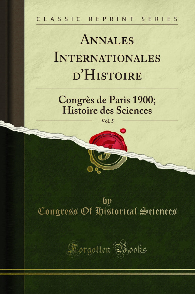 Annales Internationales d''Histoire, Vol. 5: Congrès de Paris 1900; Histoire des Sciences (Classic Reprint)
