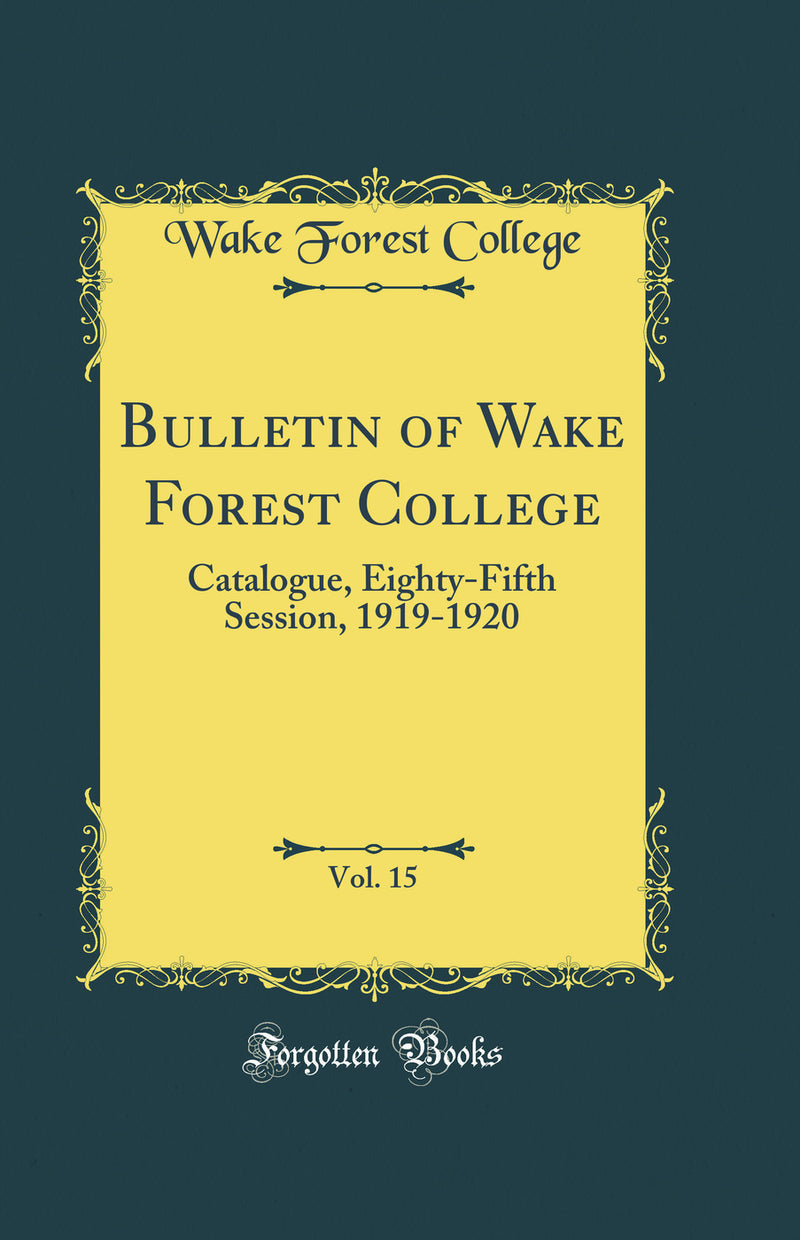 Bulletin of Wake Forest College, Vol. 15: Catalogue, Eighty-Fifth Session, 1919-1920 (Classic Reprint)