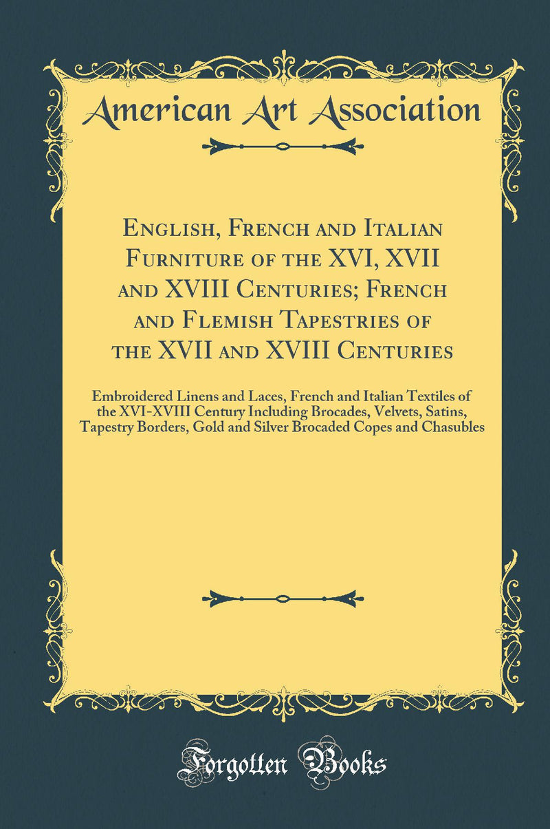 English, French and Italian Furniture of the XVI, XVII and XVIII Centuries; French and Flemish Tapestries of the XVII and XVIII Centuries: Embroidered Linens and Laces, French and Italian Textiles of the XVI-XVIII Century Including Brocades, Velvets, Sati