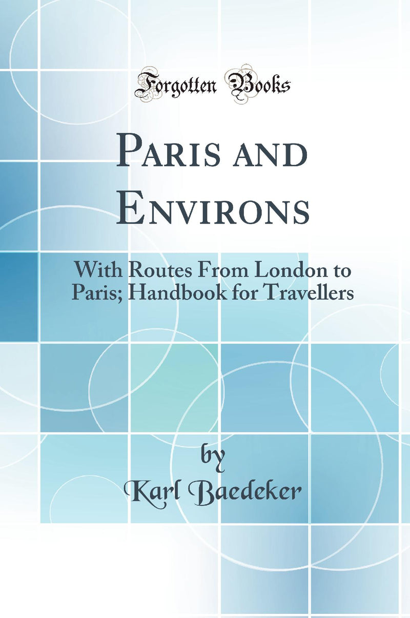 Paris and Environs: With Routes From London to Paris; Handbook for Travellers (Classic Reprint)