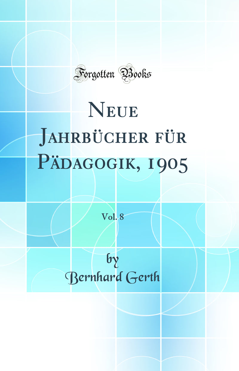Neue Jahrbücher für Pädagogik, 1905, Vol. 8 (Classic Reprint)