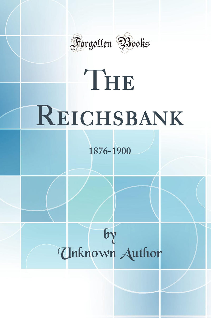 The Reichsbank: 1876-1900 (Classic Reprint)