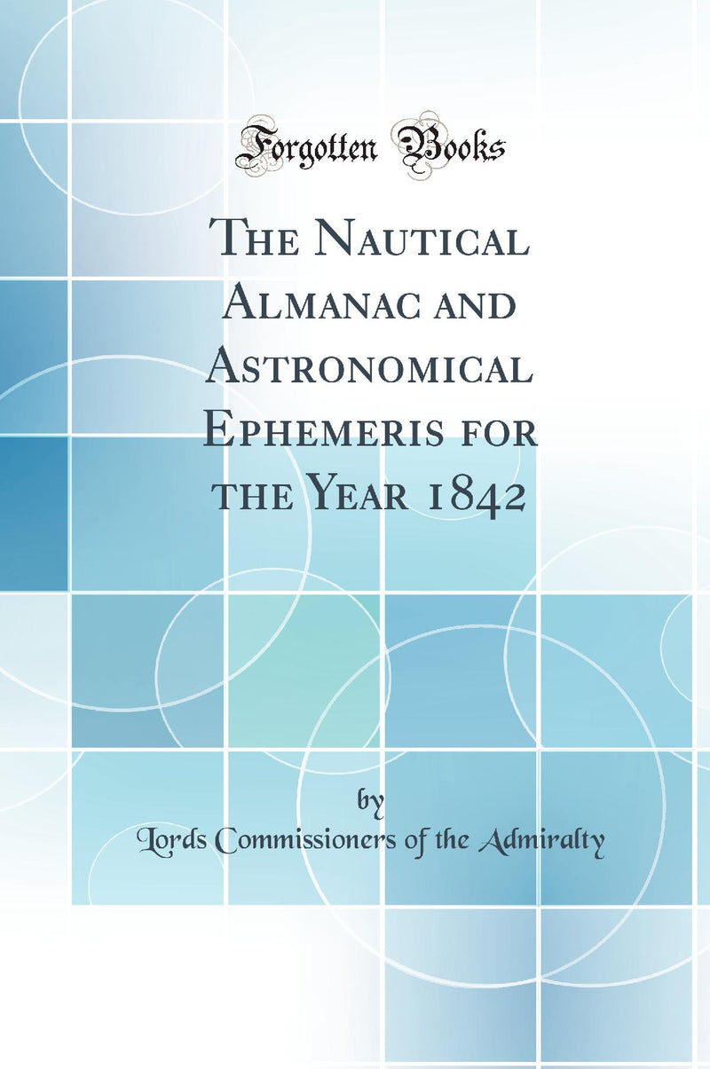 The Nautical Almanac and Astronomical Ephemeris for the Year 1842 (Classic Reprint)