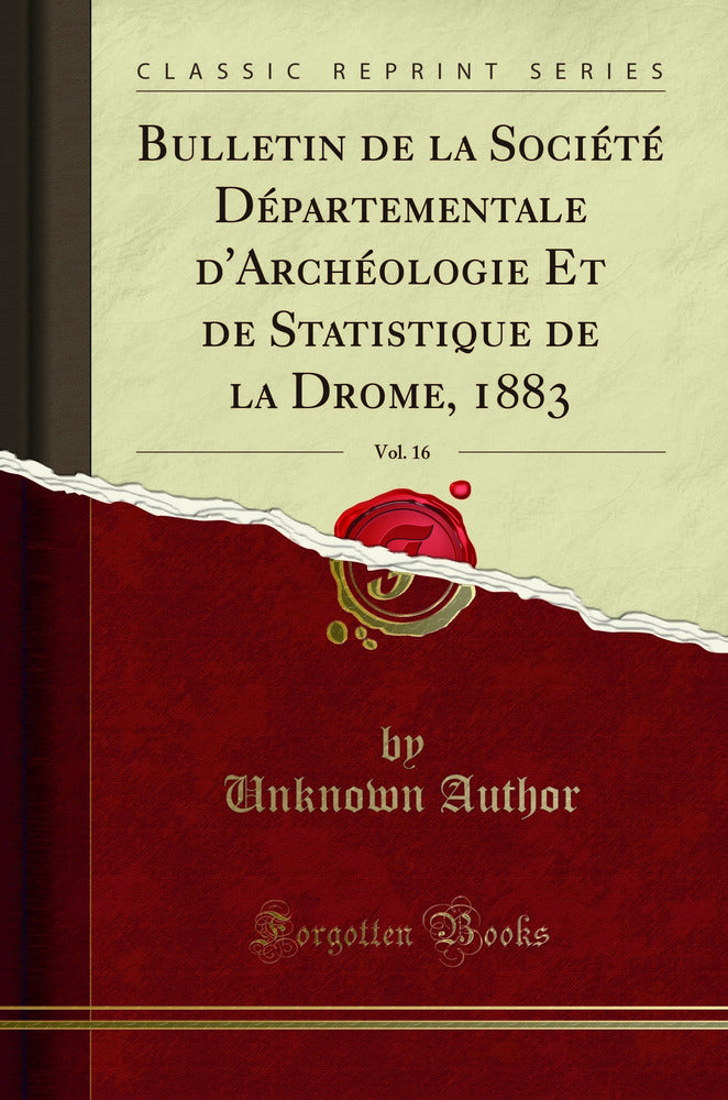 Bulletin de la Société Départementale d'Archéologie Et de Statistique de la Drome, 1883, Vol. 16 (Classic Reprint)