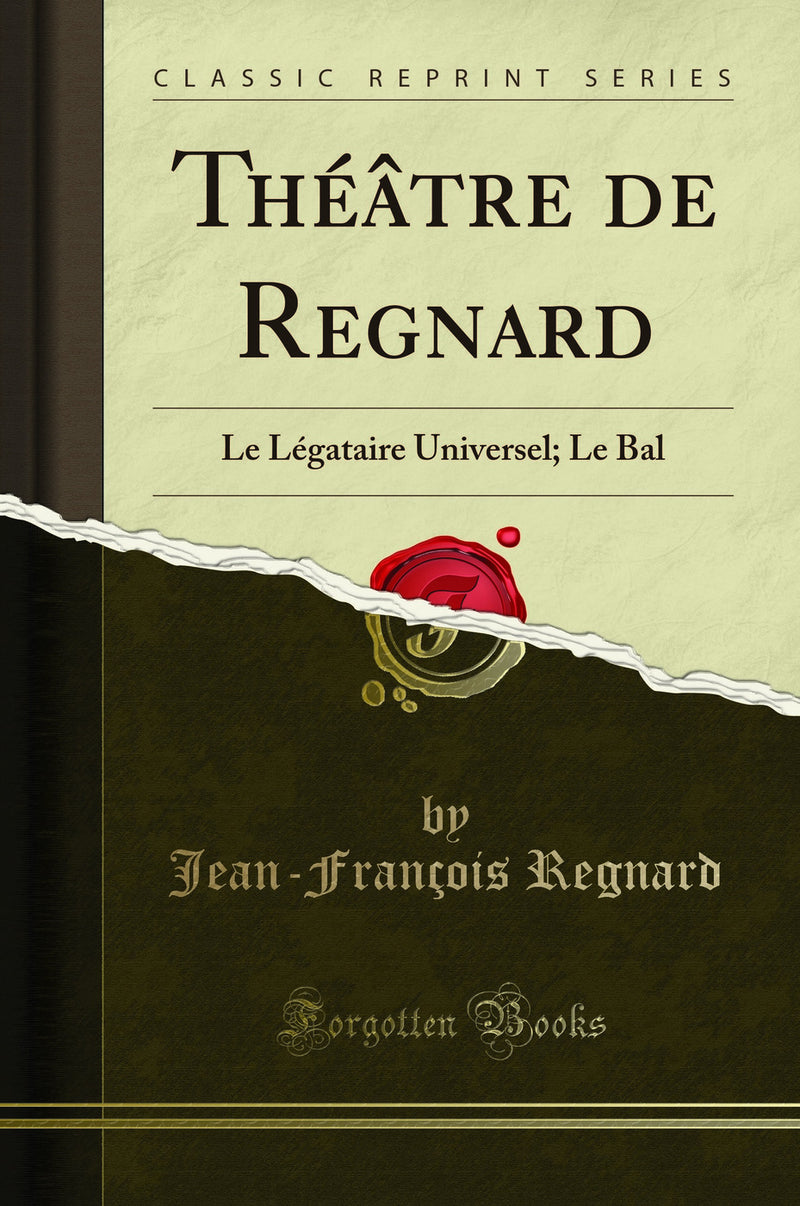 Théâtre de Regnard: Le Légataire Universel; Le Bal (Classic Reprint)