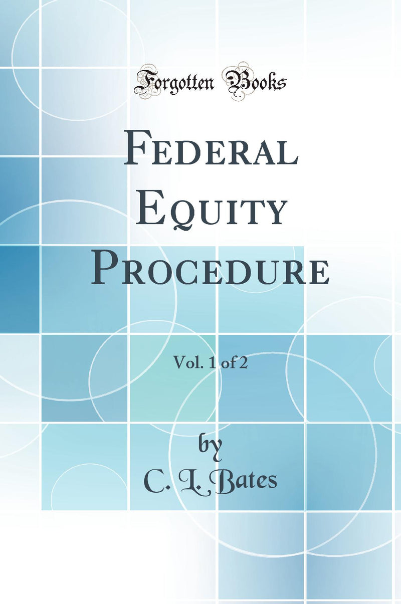 Federal Equity Procedure, Vol. 1 of 2 (Classic Reprint)