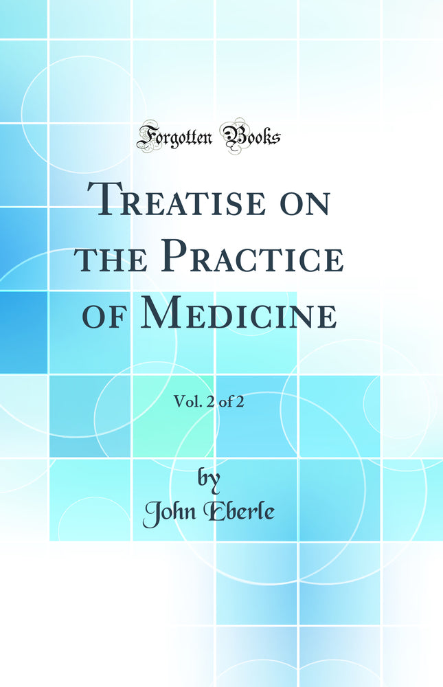 Treatise on the Practice of Medicine, Vol. 2 of 2 (Classic Reprint)