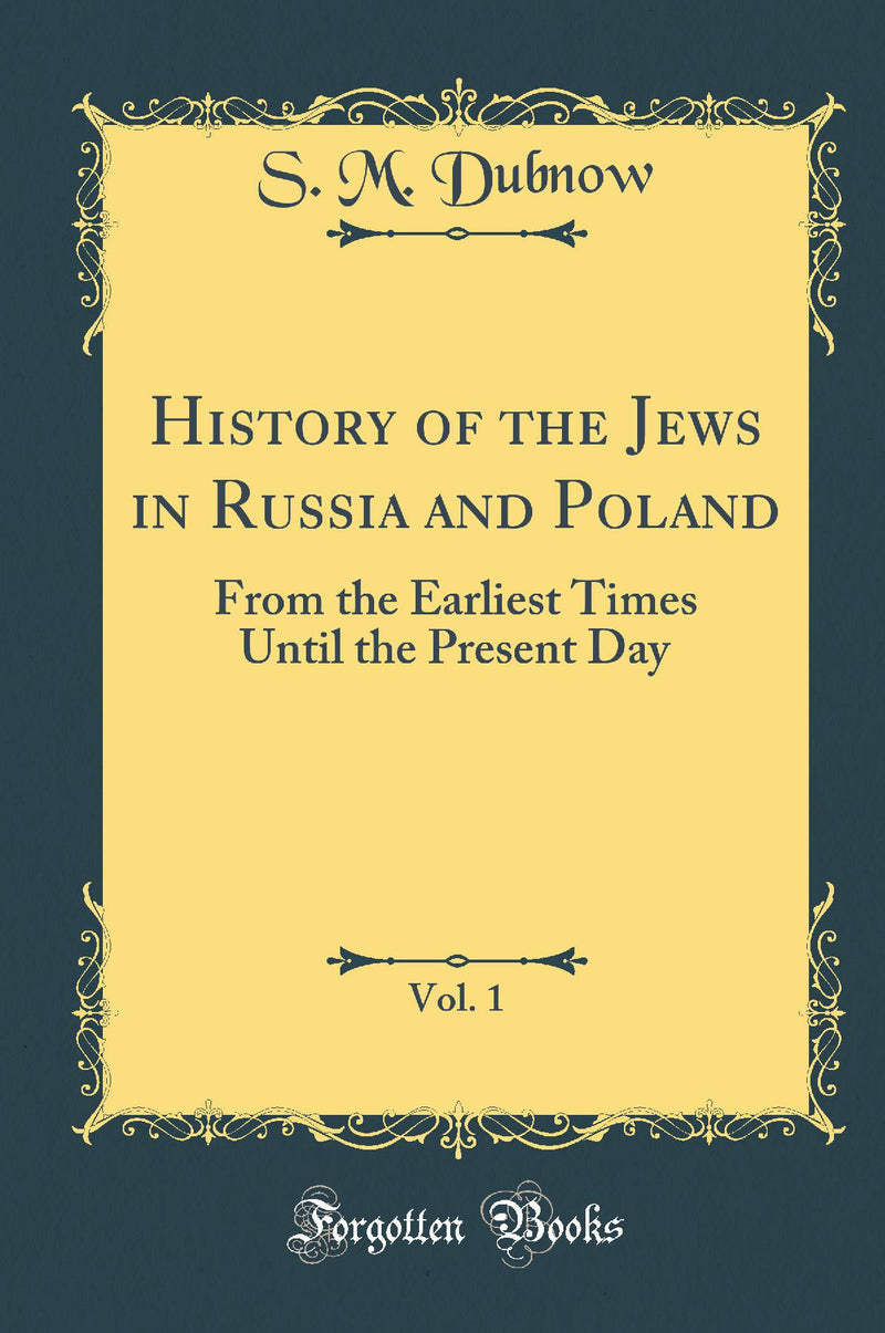 History of the Jews in Russia and Poland, Vol. 1: From the Earliest Times Until the Present Day (Classic Reprint)