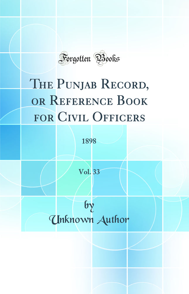 The Punjab Record, or Reference Book for Civil Officers, Vol. 33: 1898 (Classic Reprint)
