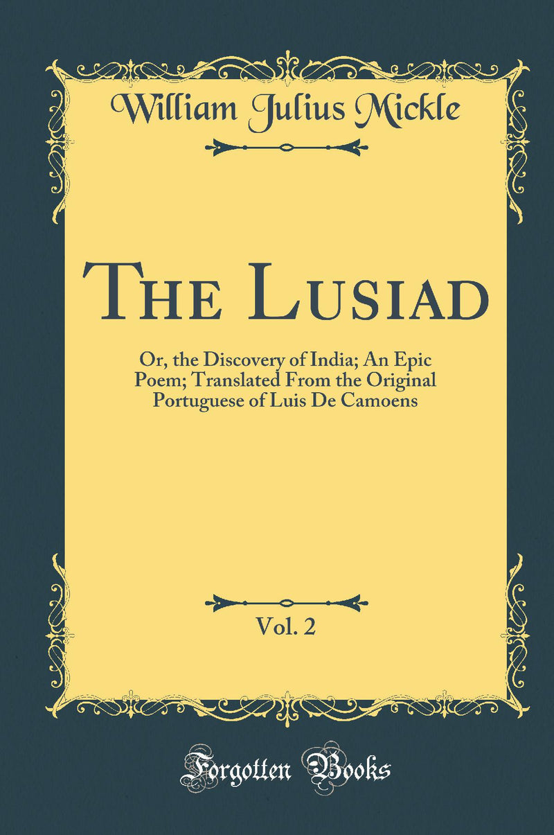 The Lusiad, Vol. 2: Or, the Discovery of India; An Epic Poem; Translated From the Original Portuguese of Luis De Camoens (Classic Reprint)