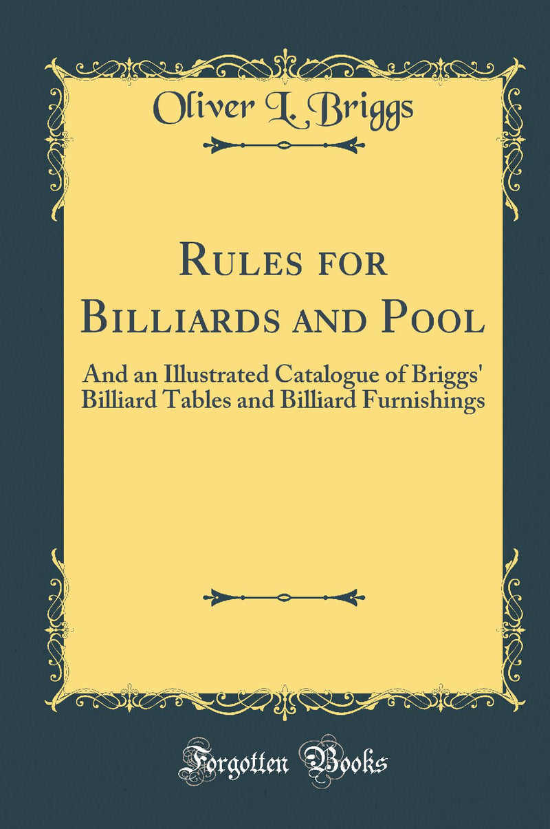 Rules for Billiards and Pool: And an Illustrated Catalogue of Briggs'' Billiard Tables and Billiard Furnishings (Classic Reprint)