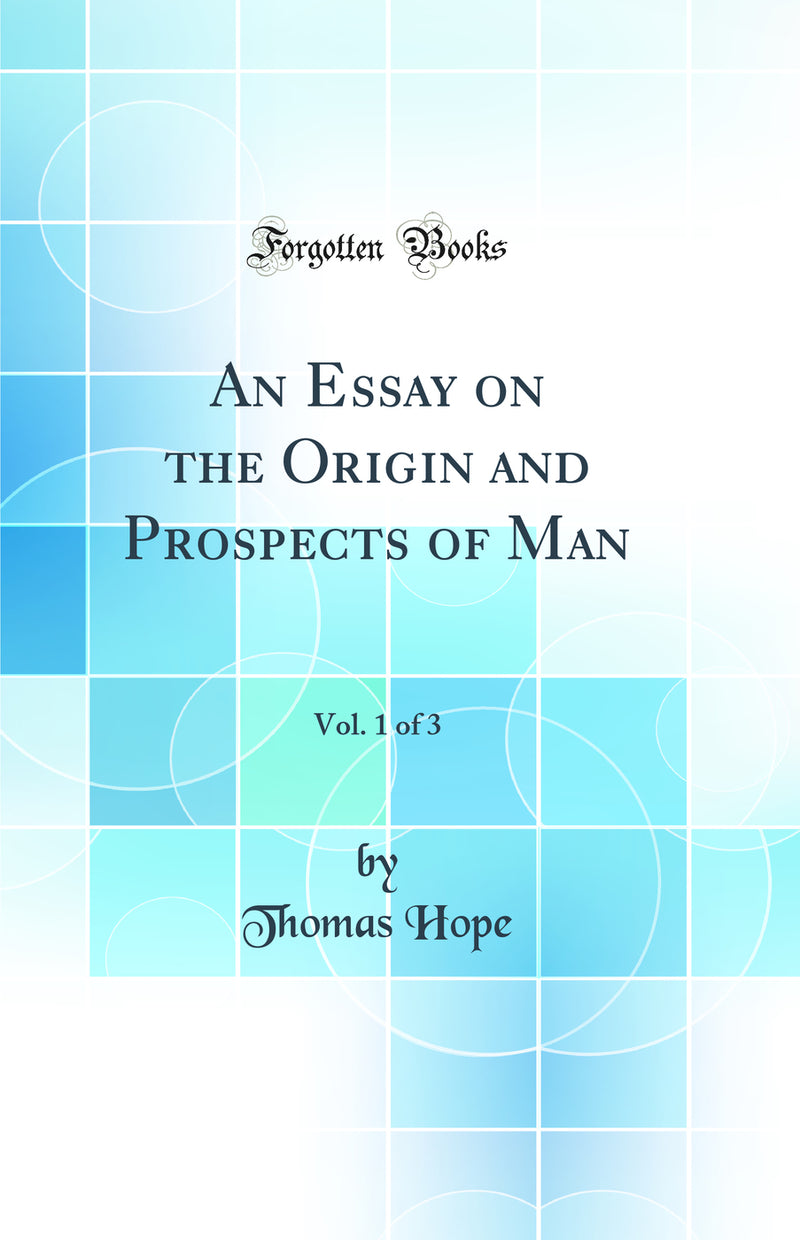 An Essay on the Origin and Prospects of Man, Vol. 1 of 3 (Classic Reprint)