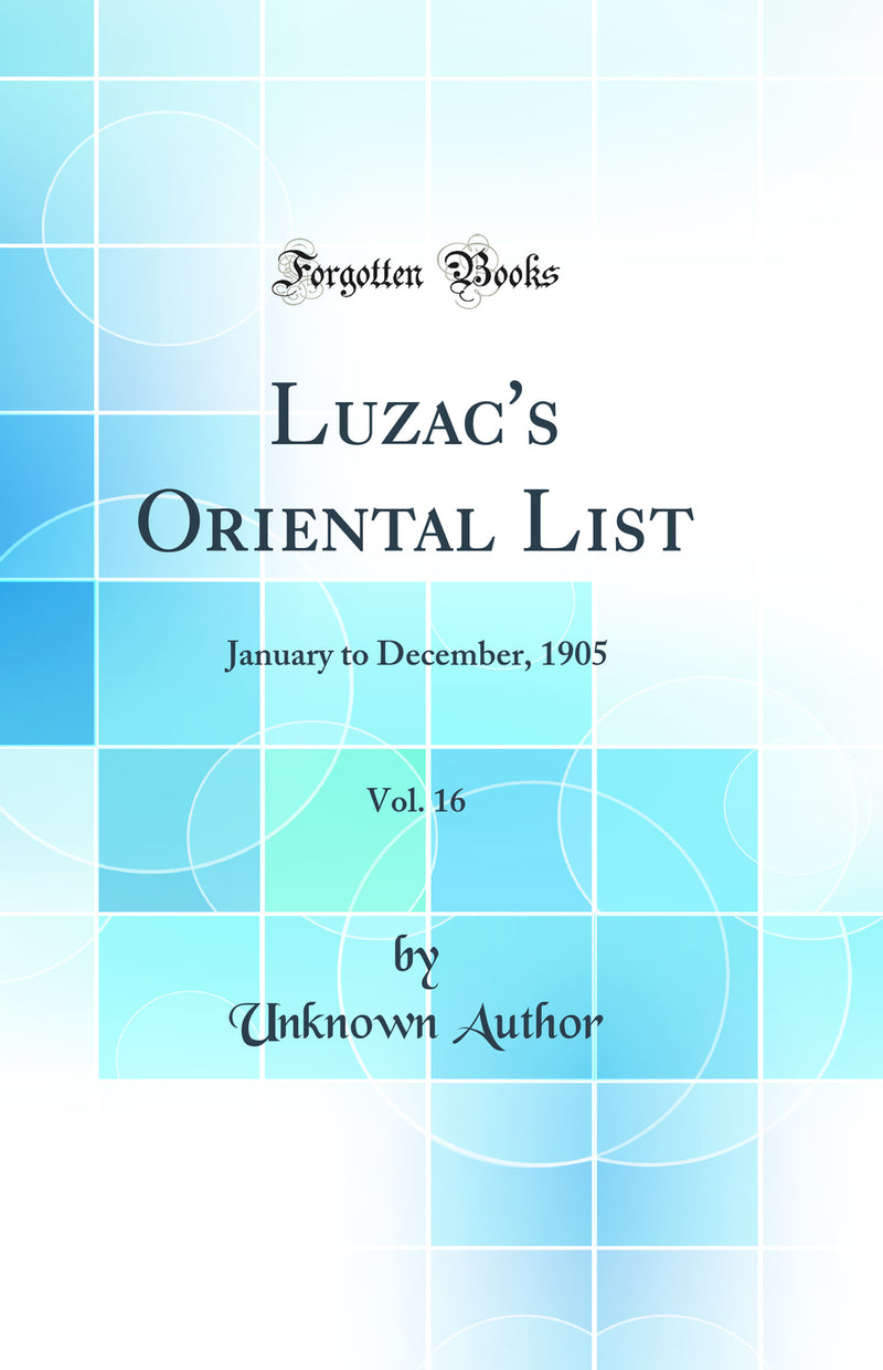 Luzac''s Oriental List, Vol. 16: January to December, 1905 (Classic Reprint)