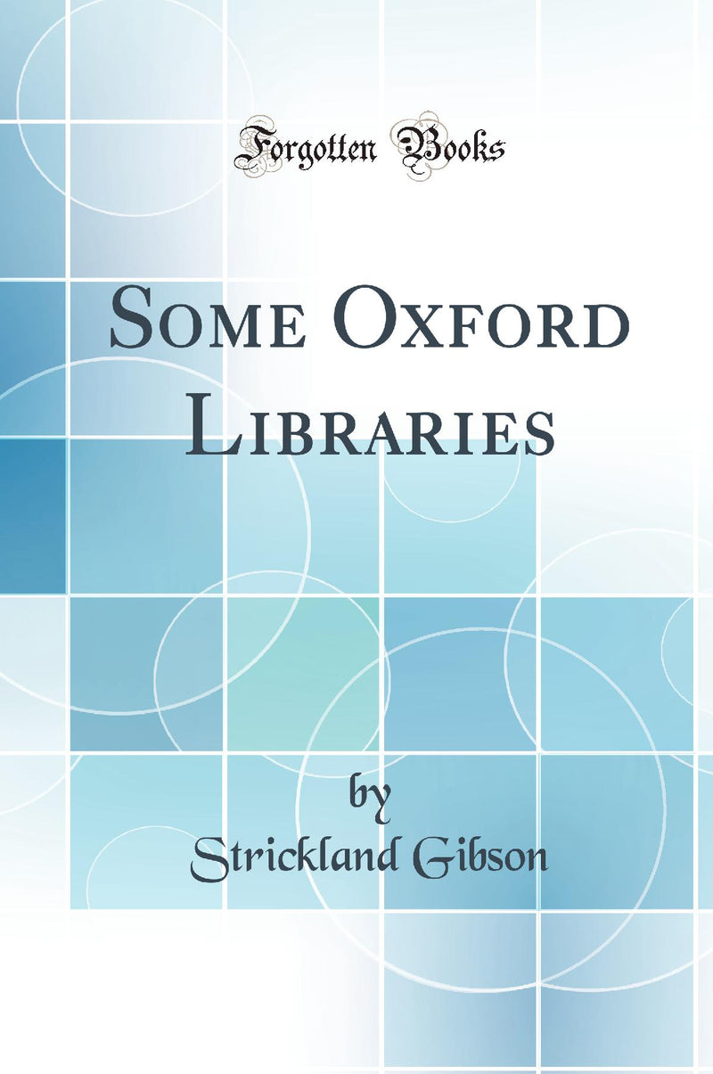 Some Oxford Libraries (Classic Reprint)
