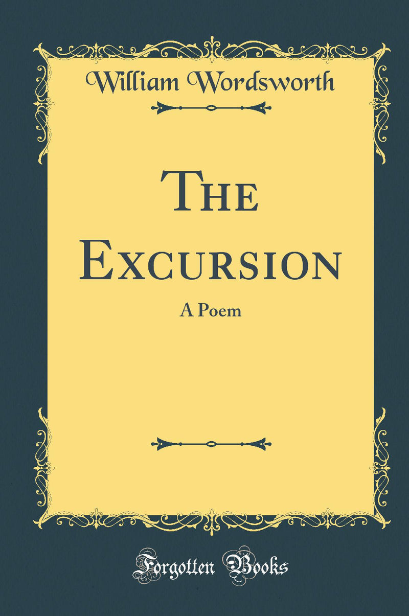 The Excursion: A Poem (Classic Reprint)