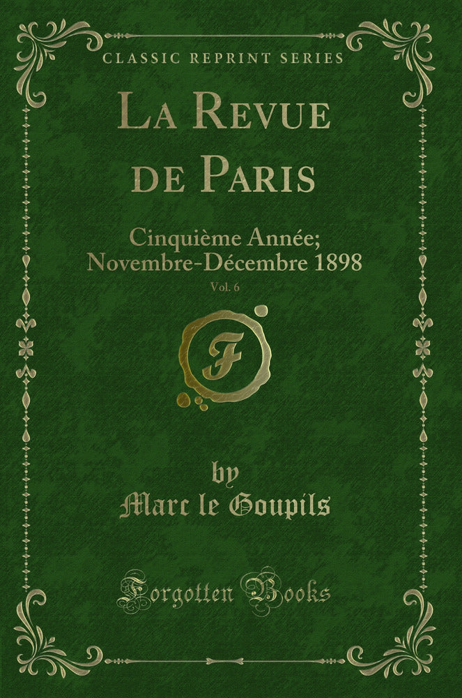 La Revue de Paris, Vol. 6: Cinquième Année; Novembre-Décembre 1898 (Classic Reprint)