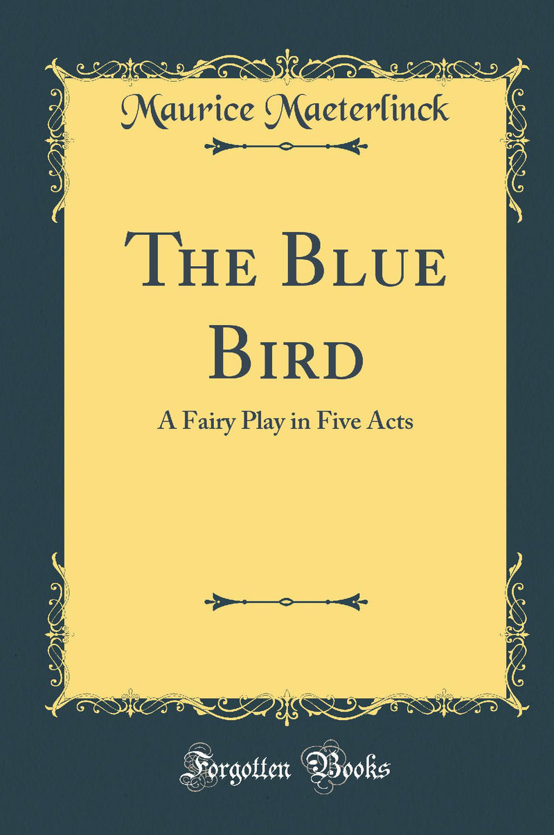 The Blue Bird: A Fairy Play in Five Acts (Classic Reprint)