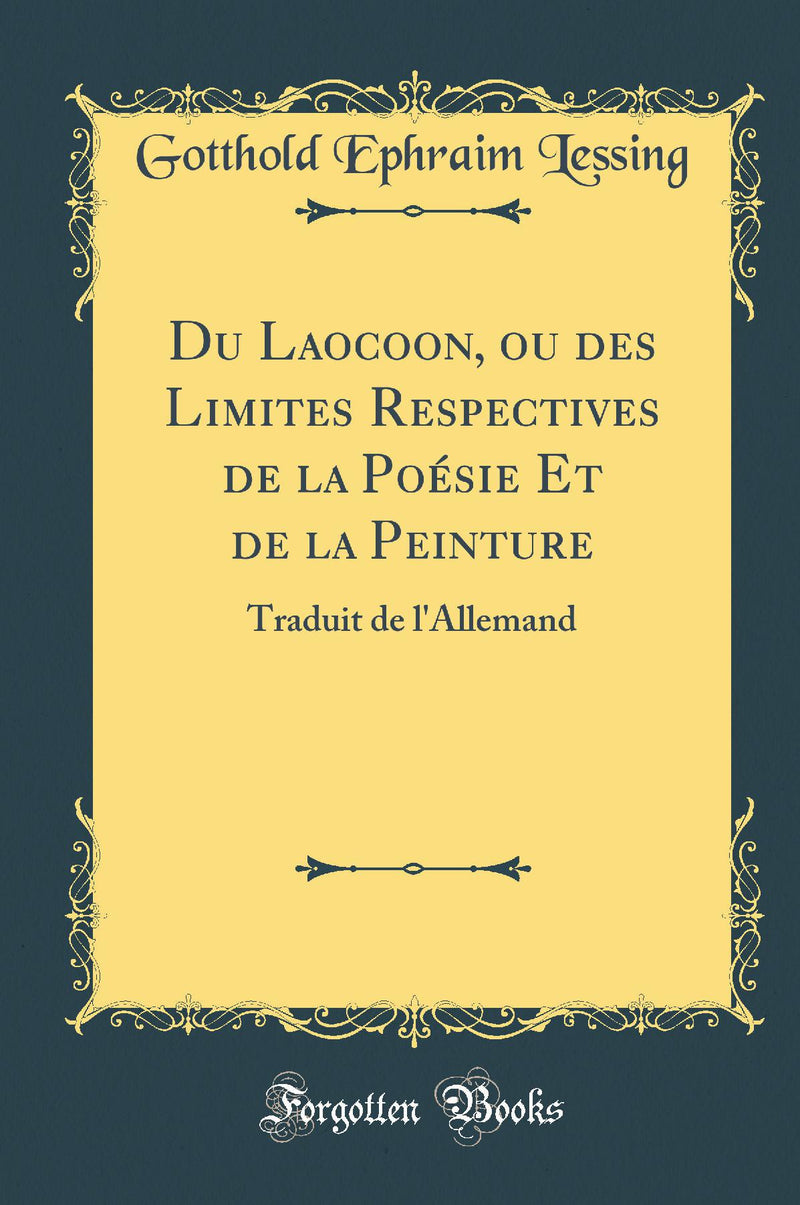 Du Laocoon, ou des Limites Respectives de la Poésie Et de la Peinture: Traduit de l''Allemand (Classic Reprint)