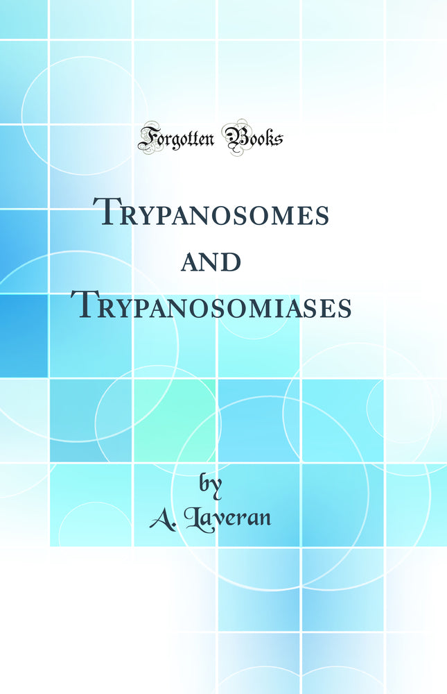 Trypanosomes and Trypanosomiases (Classic Reprint)