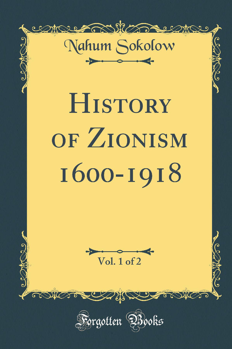 History of Zionism 1600-1918, Vol. 1 of 2 (Classic Reprint)