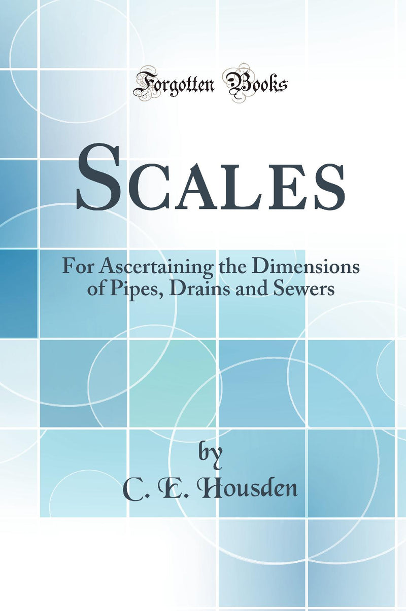 Scales: For Ascertaining the Dimensions of Pipes, Drains and Sewers (Classic Reprint)
