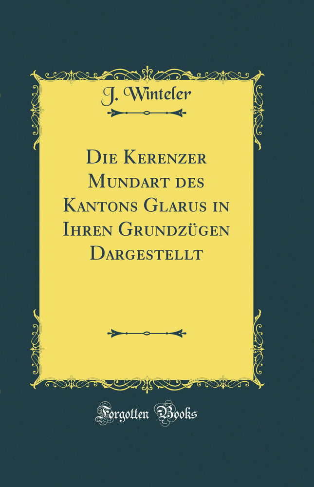 Die Kerenzer Mundart des Kantons Glarus in Ihren Grundzügen Dargestellt (Classic Reprint)