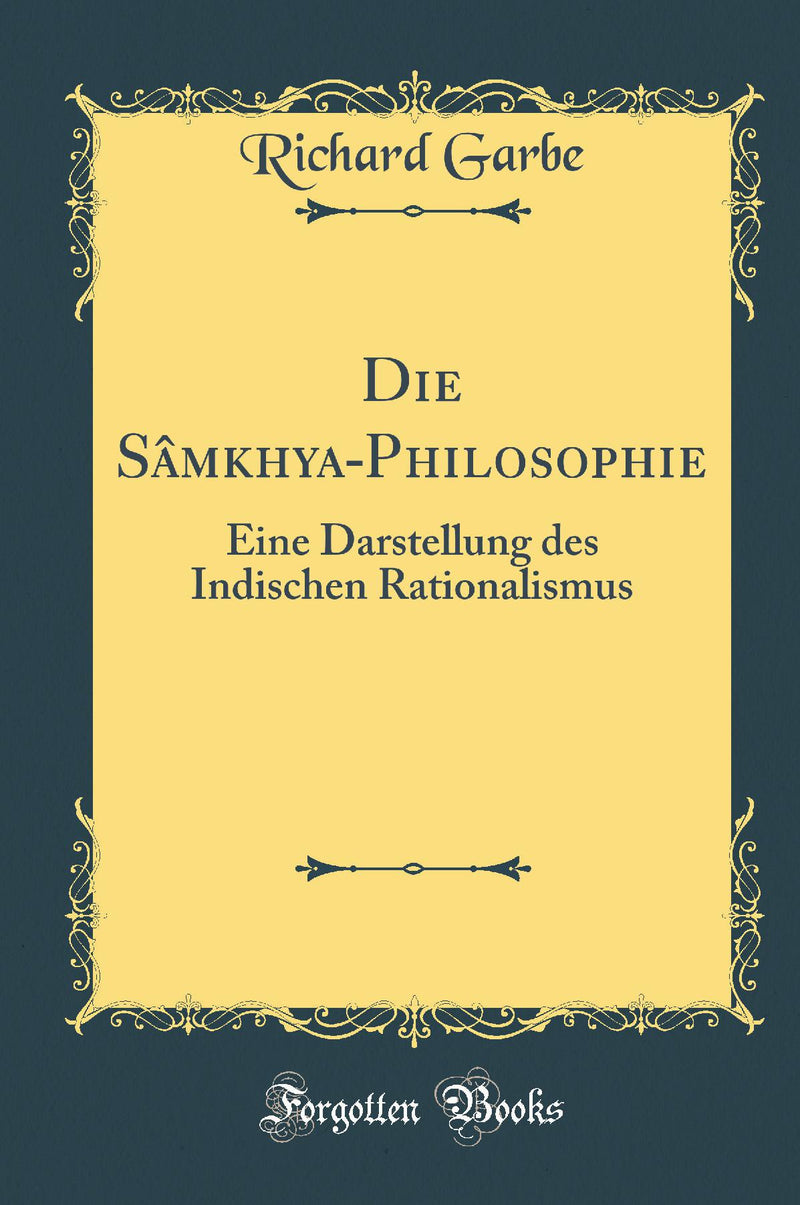 Die S?mkhya-Philosophie: Eine Darstellung des Indischen Rationalismus (Classic Reprint)