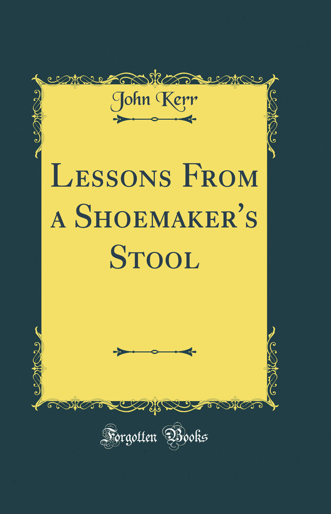 Lessons From a Shoemaker''s Stool (Classic Reprint)