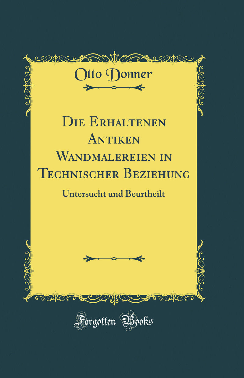 Die Erhaltenen Antiken Wandmalereien in Technischer Beziehung: Untersucht und Beurtheilt (Classic Reprint)