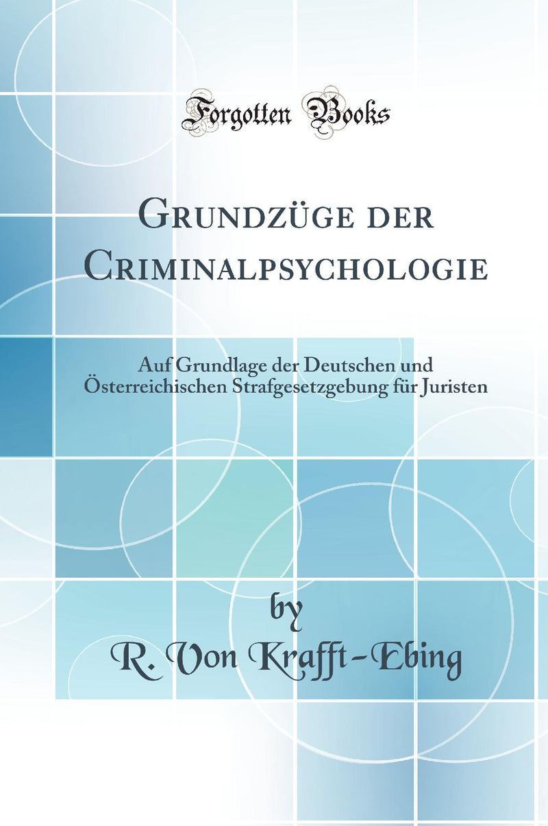 Grundzüge der Criminalpsychologie: Auf Grundlage der Deutschen und Österreichischen Strafgesetzgebung für Juristen (Classic Reprint)