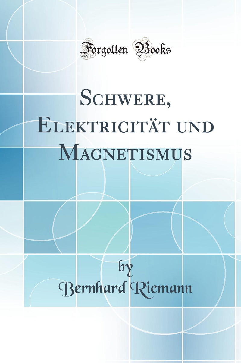 Schwere, Elektricität und Magnetismus (Classic Reprint)