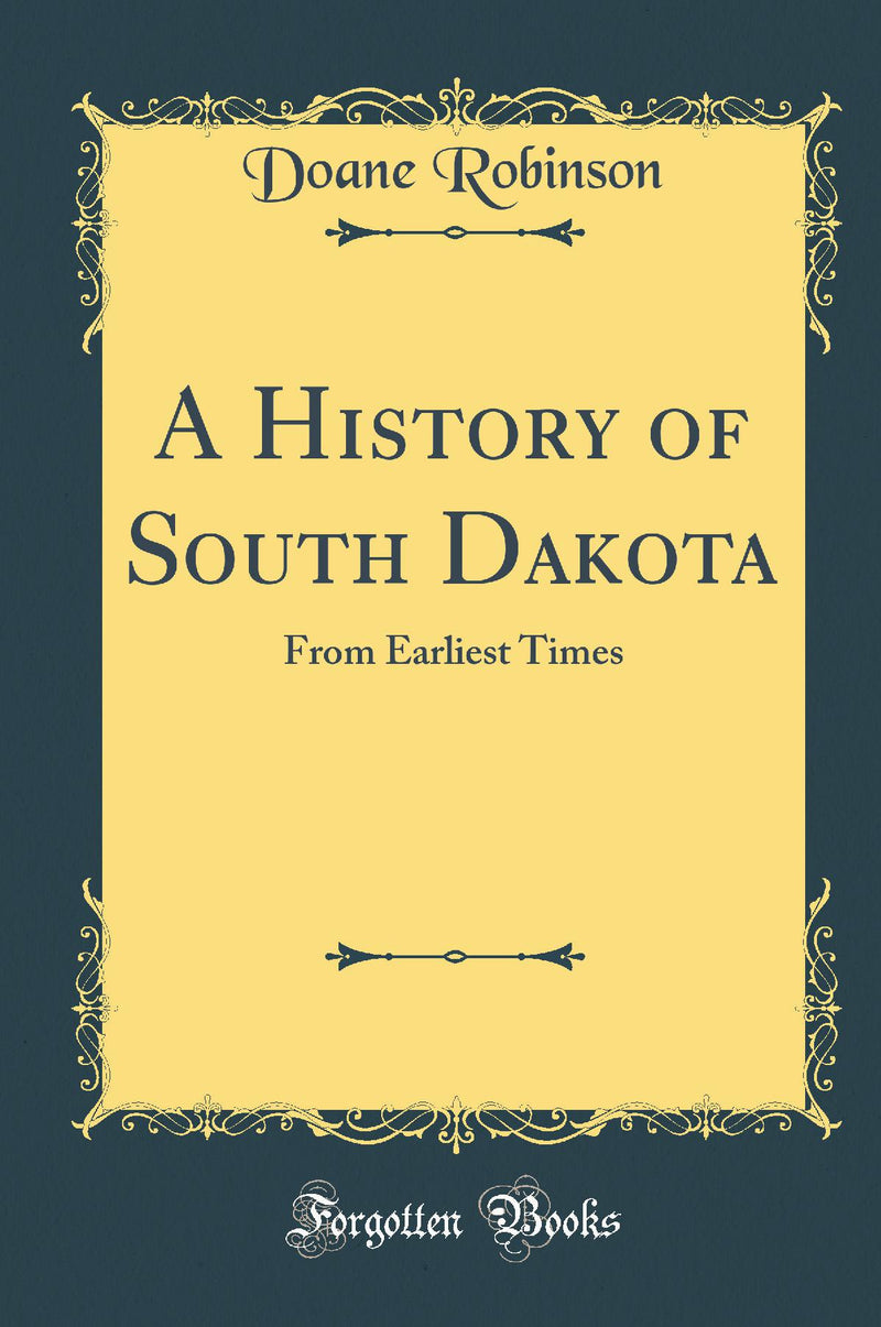 A History of South Dakota: From Earliest Times (Classic Reprint)