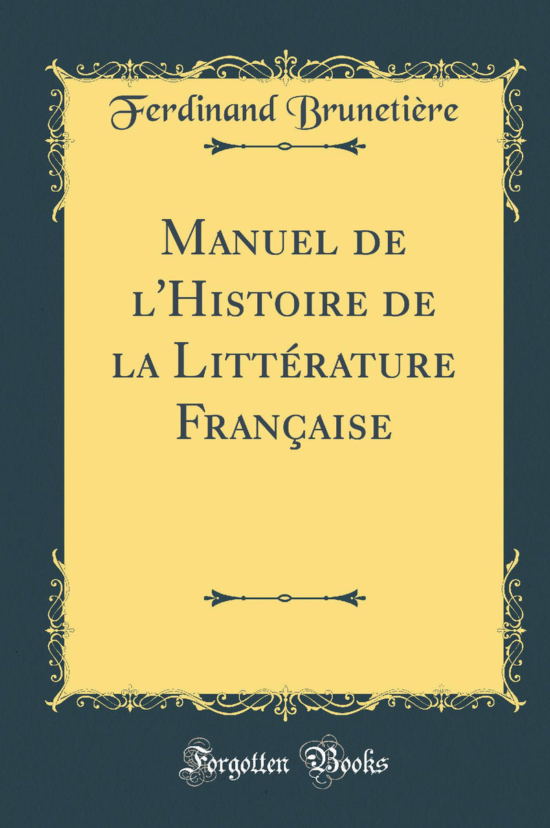 Manuel de l'Histoire de la Littérature Française (Classic Reprint)