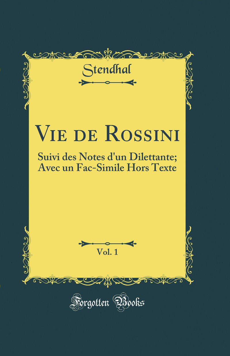 Vie de Rossini, Vol. 1: Suivi des Notes d'un Dilettante; Avec un Fac-Simile Hors Texte (Classic Reprint)