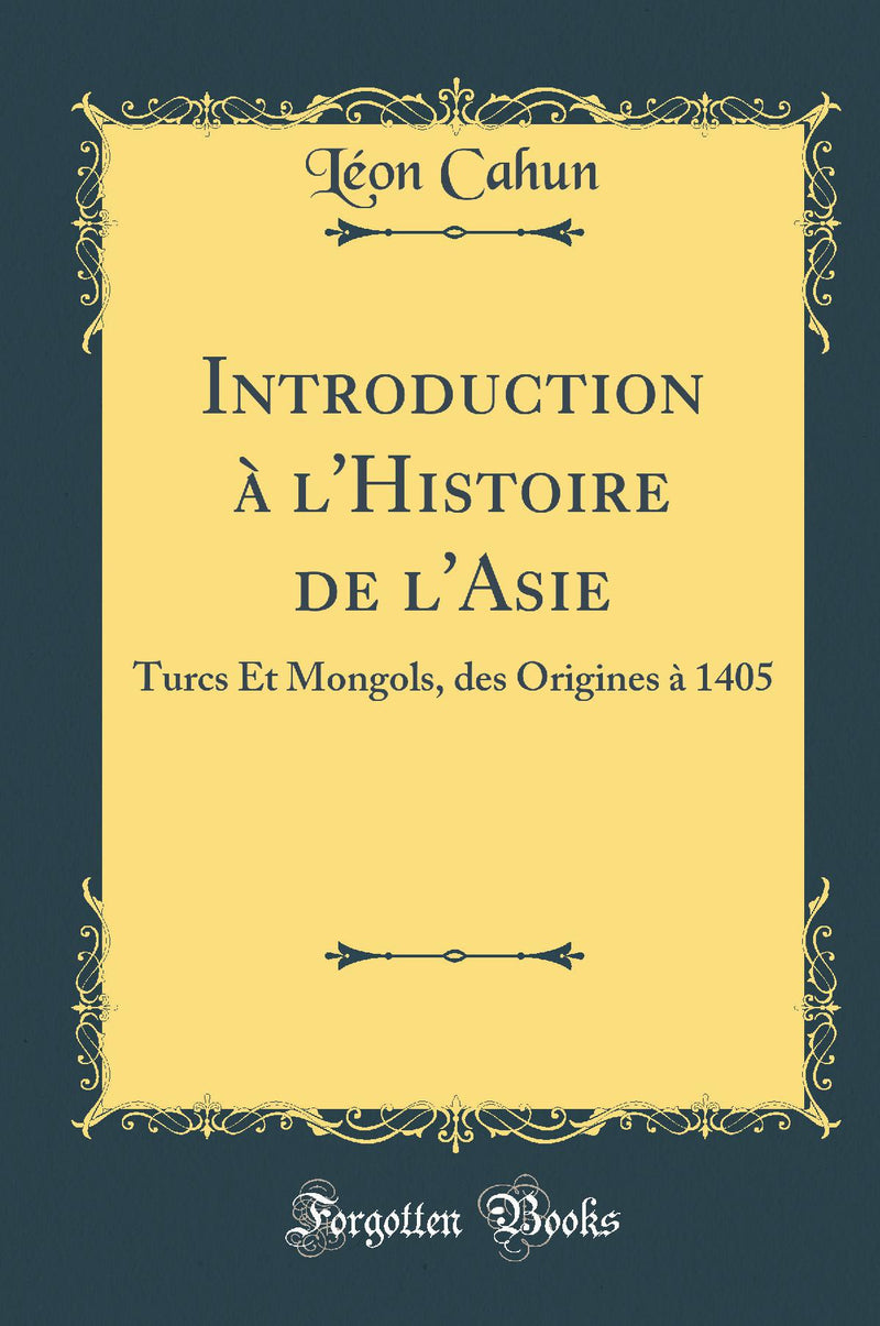 Introduction à l''Histoire de l''Asie: Turcs Et Mongols, des Origines à 1405 (Classic Reprint)
