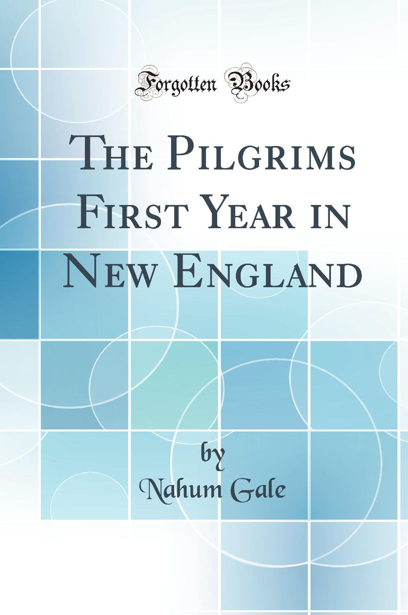 The Pilgrims First Year in New England (Classic Reprint)