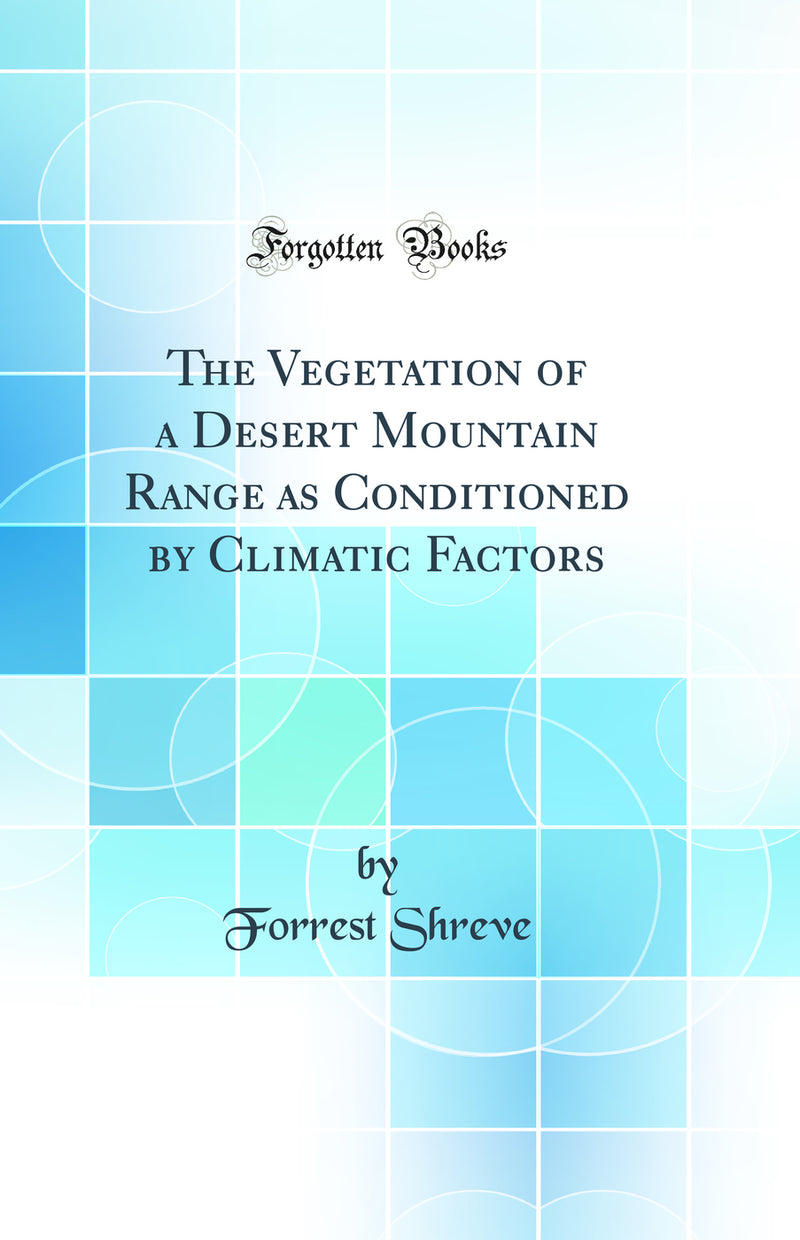 The Vegetation of a Desert Mountain Range as Conditioned by Climatic Factors (Classic Reprint)