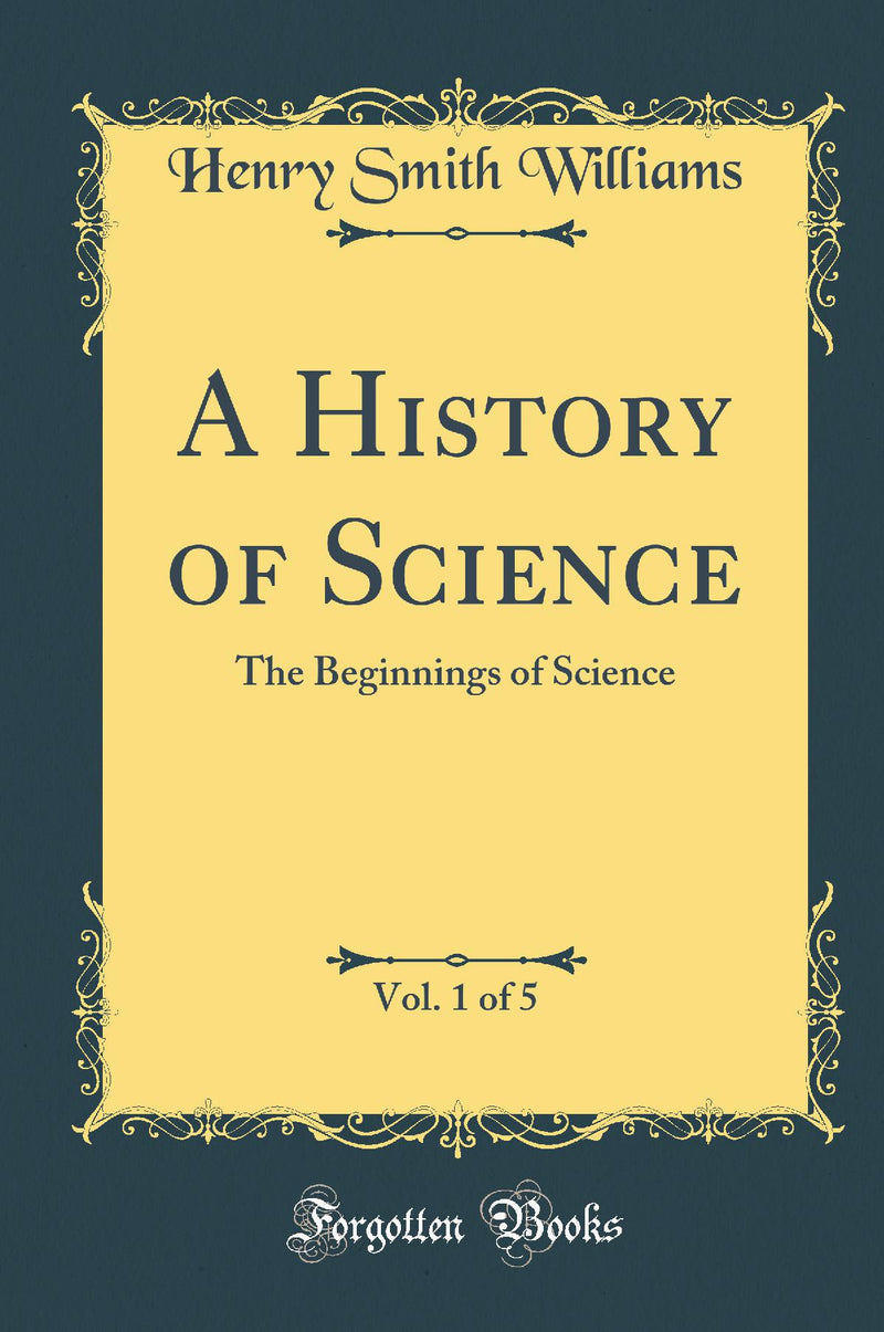 A History of Science, Vol. 1 of 5: The Beginnings of Science (Classic Reprint)