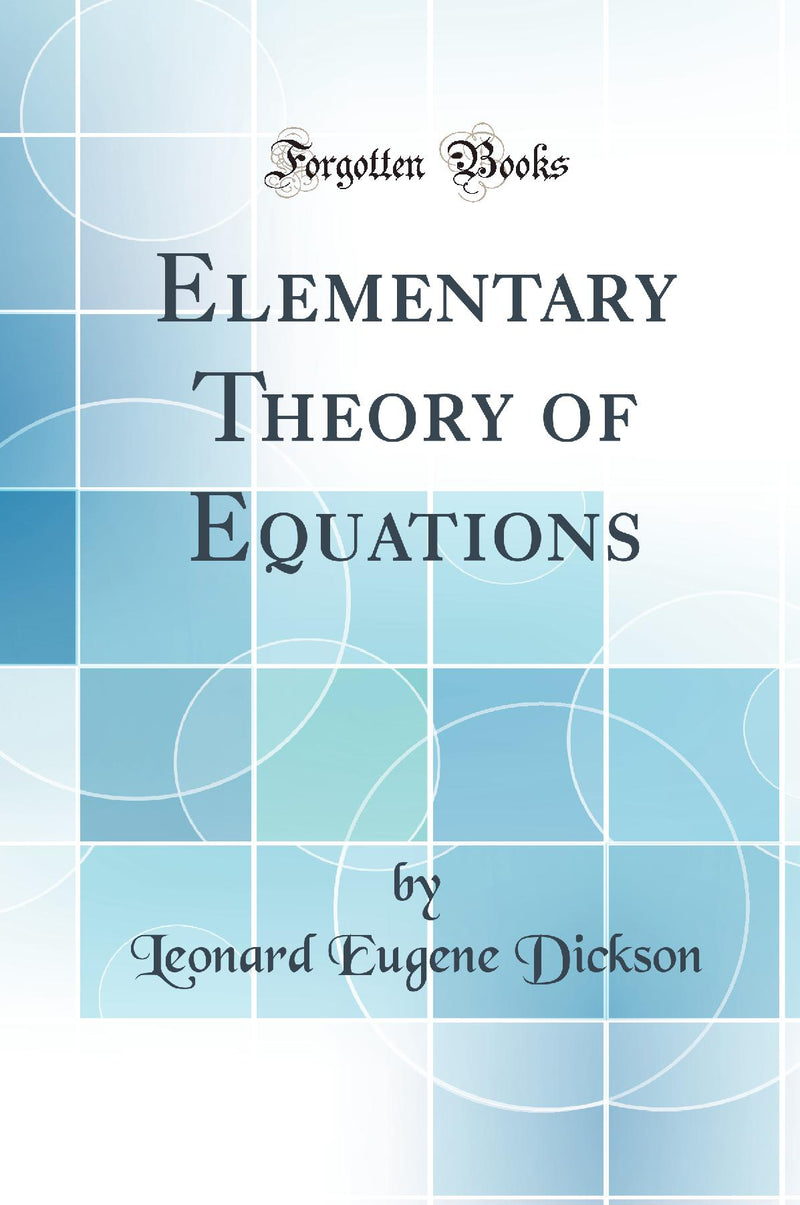 Elementary Theory of Equations (Classic Reprint)